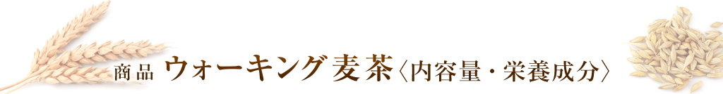 ウォーキング麦茶<内容量・栄養成分>